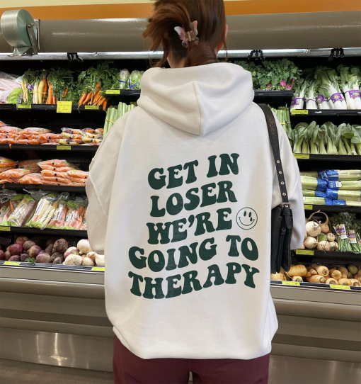 Get In Loser We’re Going To Therapy Mental Health Sweatshirt Mental Health Hoodie Therapy Shirt Y2k Hoodie VSCO Hoodie With Words On Back