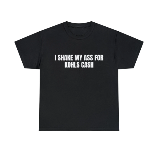 I Shake My Ass For Kohl’s Cash T-Shirt