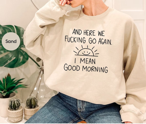 Inspirational Hoodie, Funny Crewneck Sweatshirt, And Here We F*cking Go Again, Sarcastic Long Sleeve Shirt, Gifts for Her, Gifts For Him