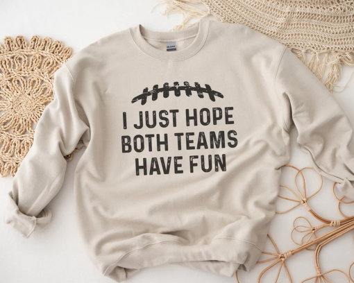 I just hope both teams have fun, Super Bowl Sweatshirt, Funny Football Sweatshirt, Super Bowl, Tailgate, Touchdown American Football, NFL