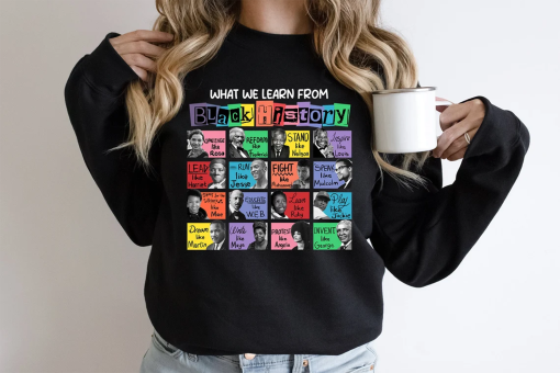 What We Learn From Black History Sweatshirt, Black History Month Shirt,Black History Shirt,Black History Sweatshirt,Black Lives Matter Shirt