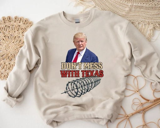 Trump Texas Border Sweatshirt,Don’t Mess With Texas Sweater, Texas Proud Sweats, Border Wire Apparel, America First Always, Razer Wire Cloth