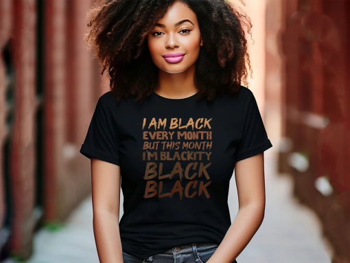 I Am Black Every Month But This Month I’m Blackity Black Shirt, Black History Month Shirt, African American Shirt, I Am Black History Shirt