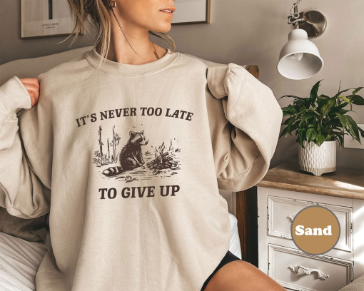 It’s Never Too Late To Give Up, Vintage Drawing Crewneck, Raccoon sweatshirt, Sarcastic Hoodie, Unisex shirt, Funny Sarcastic Sweater