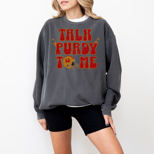 Talk Purdy To Me Sweatshirt/ San Francisco Football Sweatshirt/ Talk Purdy To Me Shirt/ Brock Purdy Sweatshirt/ San Francisco Game Day SF