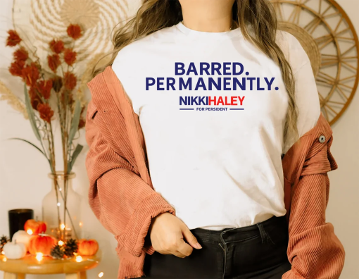 Barred Permanently Sweatshirt, Presidential Election 2024, Nikki Haley Permanently Barred Shirt, Nikki Haley President Shirt, Nikki Haley