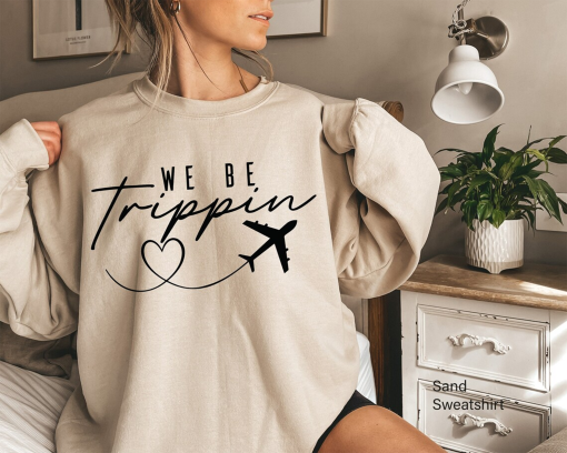 We Be Trippin Sweatshirt, Travelling Journal Hoodie, Adventure Around The World Shirt, Backpacking Vibes Sweater, Gifts for Travelers, N532