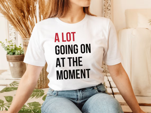 A Lot Going On At The Moment Shirt, A Lot Going On Shirt, Concert Shirt, T-shirt, Oversize Tee, Concert Tee, Trendy Graphic Tee, Eras