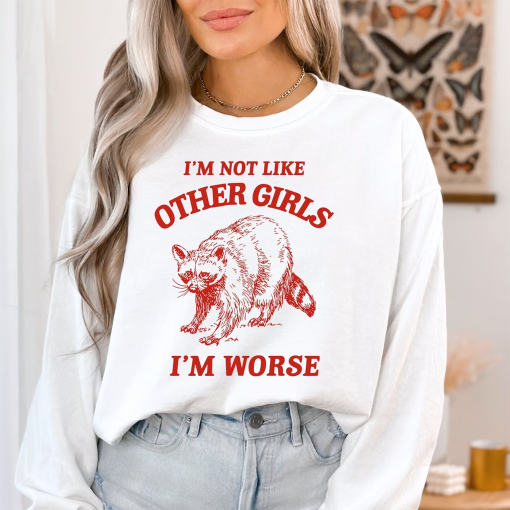 I’m Not Like Other Girls, I’m Worse T Shirt, Raccoon T Shirt, Weird T Shirt, Meme T Shirt, Trash Panda T Shirt, Unisex