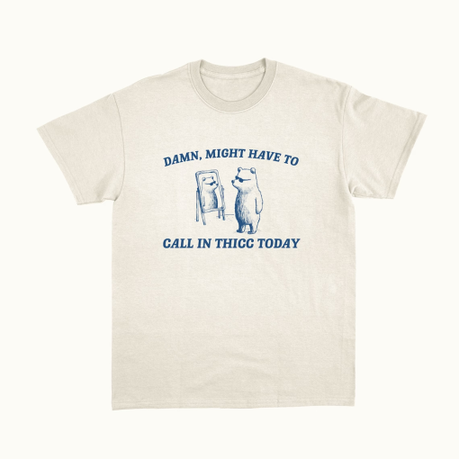 Might Have To Call In Thicc – Unisex T Shirt