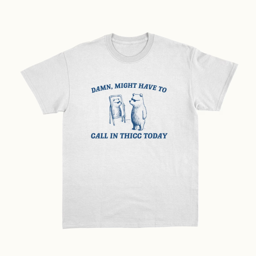 Might Have To Call In Thicc – Unisex T Shirt