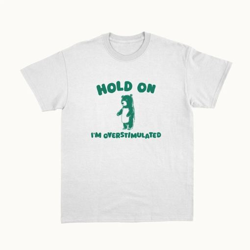 Hold On I’m Overstimulated – Unisex T Shirt