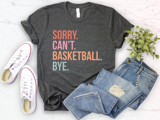 Sorry can’t basketball bye shirt funny basketball player gift for basketball coach proud basketball sports coach basketball life shirts