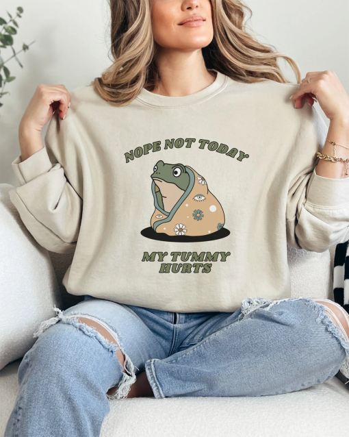 Nope Not Today My Tummy Hurts Sweatshirt Tummy Issues Frog Shirt Sarcastic Shirt Tummy Ache Survivor IBS Stomach Ache Sweatshirt Gen Z Meme