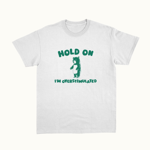 Hold On I’m Overstimulated – Unisex T Shirt