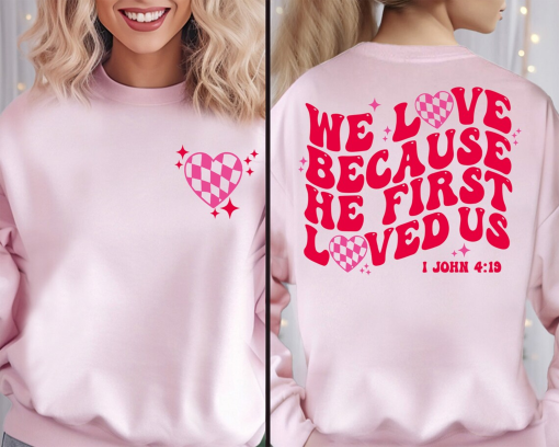 We Love Because He First Loved Us, Bible Verse, Inspirational Tee, Cute Love Shirt, Women Sweatshirt, Christian Gift, Love Christian Shirt