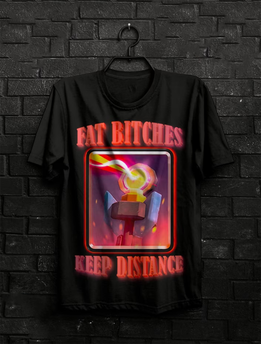 Fat Bitches Keep Distance Funny Meme Shirt Gift For Man,Shitpost,Cursed Shirts,Ugly Sweater,Offensive Merch,Cringy Hoody,Funny Graphic Tee