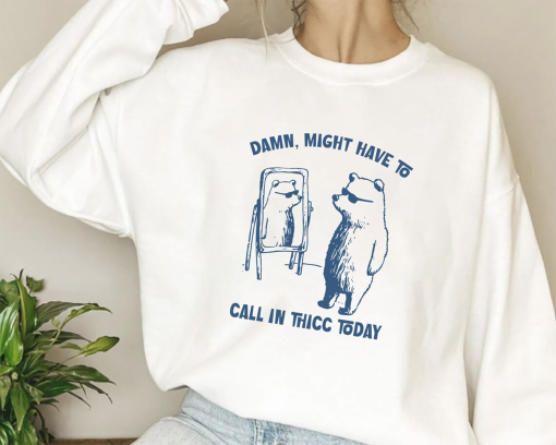 Might Have To Call In Thicc Today Shirt, Meme Raccoon Shirt, Unisex T Shirt, Funny Mood Sweatshirt, Trendy Shirt 2024