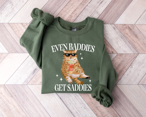 Even Baddies Get Saddies, Funny Cat Meme Sweatshirt, Cat Lover Sweatshirt, Cat Meme Sweatshirt, Funny Cat Sweatshirt