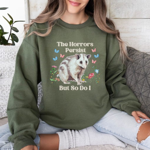 The Horrors Persist But So Do I Shirt, Funny Possum Sweatshirt Possum Lover Gift Opossum Crewneck Trendy Self Care Tee Sarcastic Friend Gift