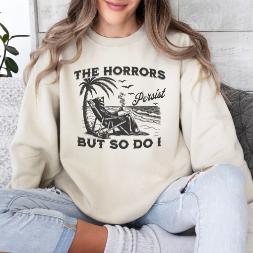 The Horrors Persist But So Do I Sweatshirt Funny Skeleton Shirt Trendy Self Care Crewneck Sarcastic Friend Gift Funny Depression Sweater