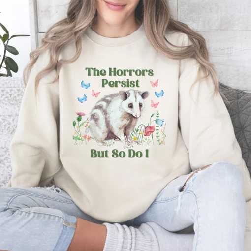 The Horrors Persist But So Do I Shirt, Funny Possum Sweatshirt Possum Lover Gift Opossum Crewneck Trendy Self Care Tee Sarcastic Friend Gift