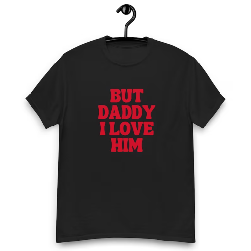 But Daddy I Love Him Tee