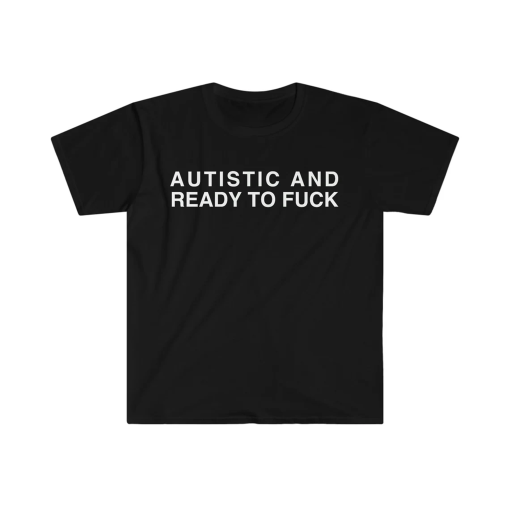 Autistic and Ready to FUCK Funny Meme TShirt