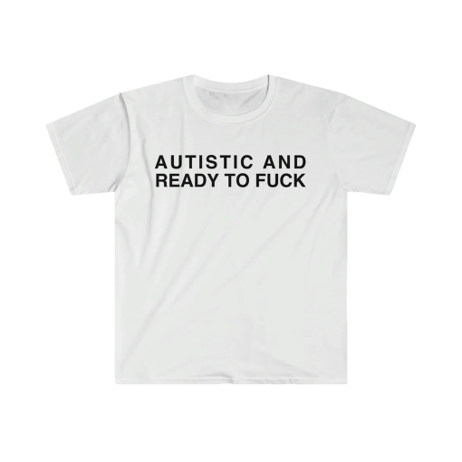 Autistic and Ready to FUCK Funny Meme TShirt