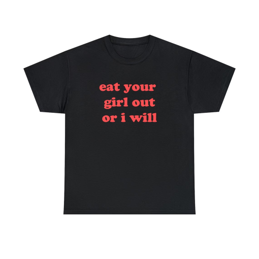 Eat Your Girl Out or I Will T-Shirt, Funny Y2K Shirt, Trendy Graphic Tee, Paris Hilton Shirt, Y2K Aesthetic Tee, Lana Del Rey Tee, Gen Z Tee