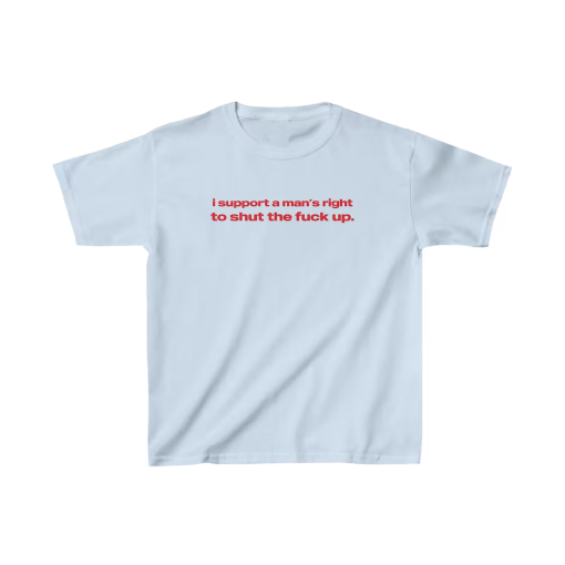 I Support A Man’s Right To Shut The Fuck Up Baby Tee, Heavy Cotton, Iconic Slogan T-shirt, 90s Aesthetic Vintage Tee Trending Print Top