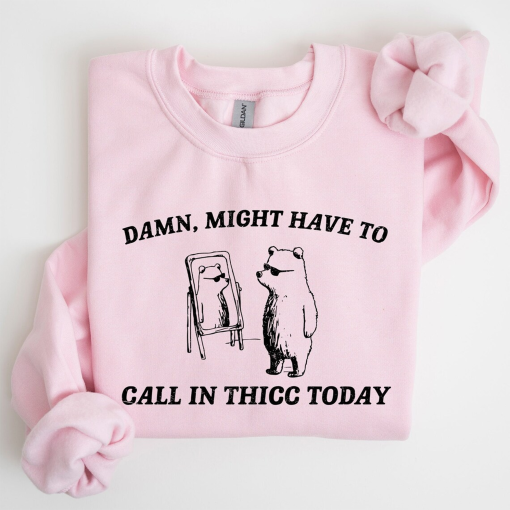 Might Have To Call In Thicc Today Sweatshirt, Funny, Aesthetic, Quirky, Comfort Colors Tshirt