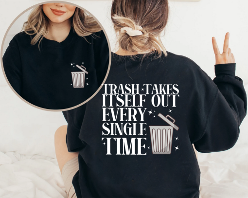 Trash Takes Itself Out Crewneck Sweatshirt Hoodie TShirt Unisex