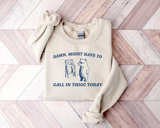 Damn Might Have To Call In Thicc Today Shirt, Unisex Shirt, Meme Sweatshirt, Trendy Tumblr Shirt, Aesthetic Hoodie, Perfect gift, Trendy Y2k