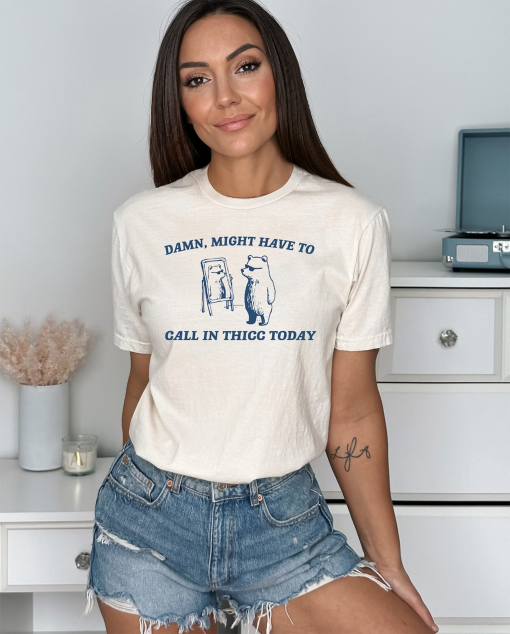 Damn Might Have To Call In Thicc Today Shirt, Unisex Shirt, Meme Sweatshirt, Trendy Tumblr Shirt, Aesthetic Hoodie, Perfect gift, Trendy Y2k