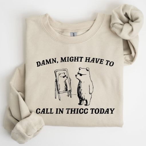 Might Have To Call In Thicc Today Sweatshirt, Funny, Aesthetic, Quirky, Comfort Colors Tshirt