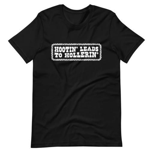 Hootin’ Leads To Hollerin’ Unisex t-shirt