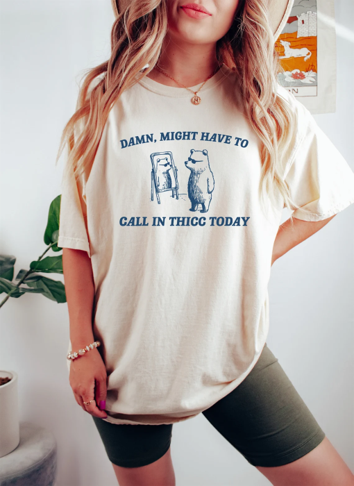 Damn Might Have To Call In Thicc Today Sweatshirt, Funny Meme Sweater, Meme Shirt, Womens Crewneck, Trash Bear Sweater, Bear Lover Gift