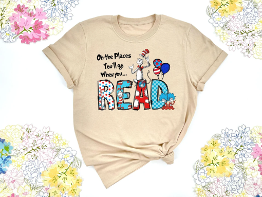 Oh The Places You’ll Go When You Read Dr. Seuss Shirt, Gift For Teacher, Girl’s Reading Day Outfit, Dr Seuss Birthday Party Tee