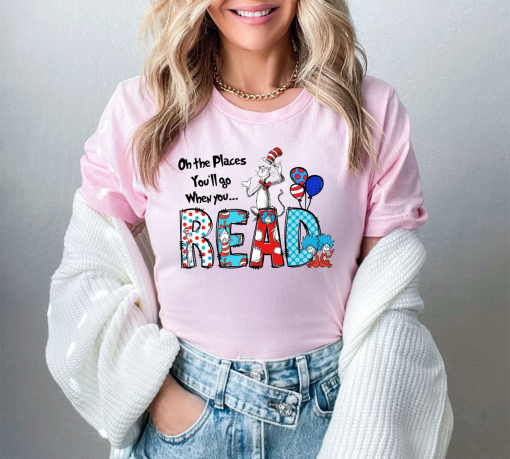 Oh The Places You’ll Go When You Read Dr. Seuss Shirt, Gift For Teacher, Girl’s Reading Day Outfit, Dr Seuss Birthday Party Tee