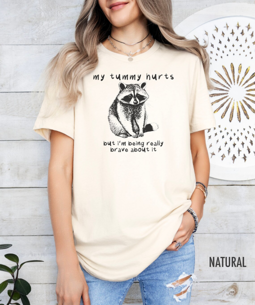 My Tummy Hurts But I’m Being Really Brave About It Shirt, Meme Shirt, Funny Meme Shirts, Raccoon Shirt, Funny Shirt, Meme TShirt, Meme Tee