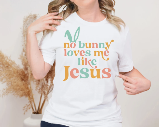 No Bunny Loves Me Like Jesus Shirt, Easter Bunny Ears T-shirt, Faith Rabbit Tee, Religious Easter Tee, Jesus Lover Sweatshirt