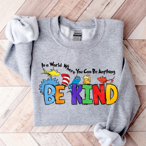 Dr Seuss Sweatshirt, Dr Seuss In a World You Can Be Anything Crewneck, Dr. Seuss Be Kind Hoodie, Cute Dr. Seuss Shirt, Teacher Shirt c42