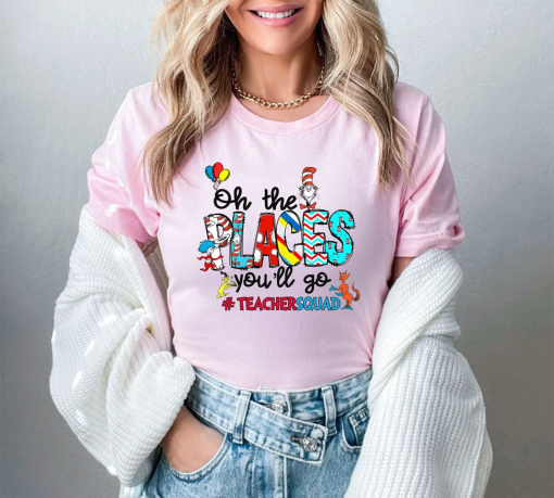 Oh The Places You’ll Go Teacher Squad Dr. Seuss Shirt, Cute Dr. Seuss Shirt, Girls Reading Day Outfit, Teacher Tshirts, Dr Seuss Week Shirt