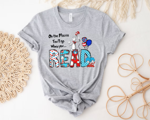 Oh The Places You’ll Go When You Read Dr. Seuss Shirt, Gift For Teacher, Girl’s Reading Day Outfit, Dr Seuss Birthday Party Tee