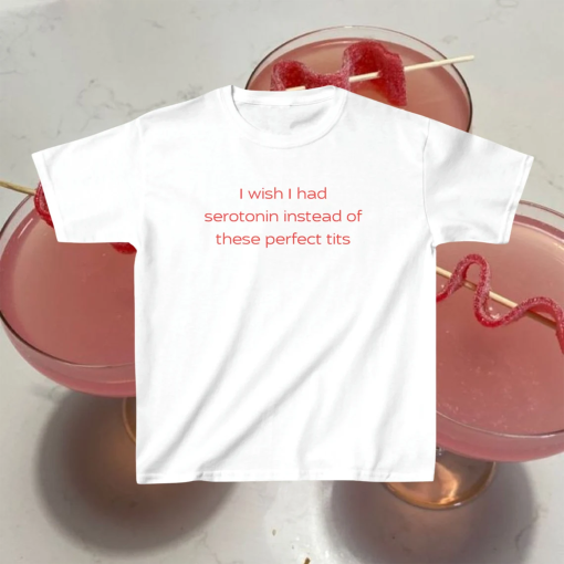 I Wish I Had Serotonin 90s Tshirt Meme Tshirt Slogan Tee Y2k Coquette Aesthetic Funny Tshirt Soft Girl Tshirt Girlcore