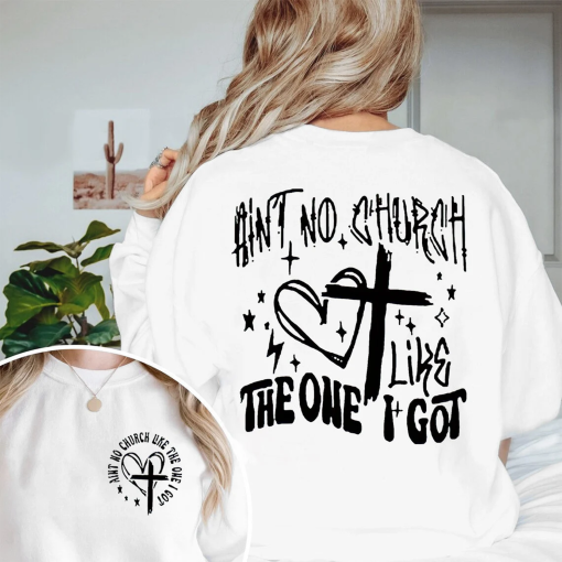 Ain’t No Church Like The One I Got Sweatshirt, Church Sweatshirt, Religious Woman, Inspirational Sweater, Christian Shirt,Scripture Sweater