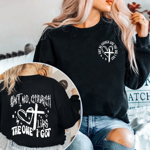 Ain’t No Church Like The One I Got Sweatshirt, Church Sweatshirt, Religious Woman, Inspirational Sweater, Christian Shirt,Scripture Sweater