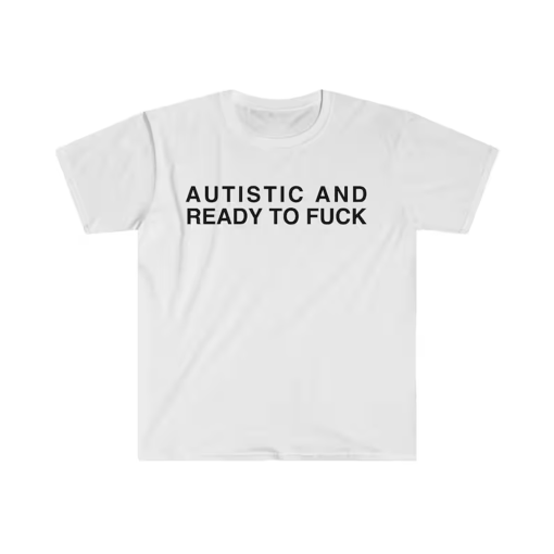 Autistic and Ready to FUCK Funny Meme TShirt