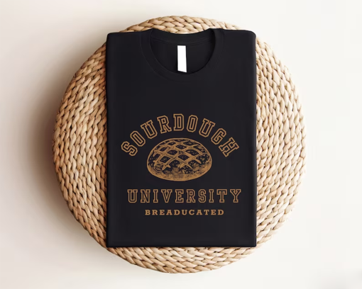 Sourdough University Sweatshirt, Funny Breaducated Crewneck, Comfy Cozy Sweater, In My Sourdough Era Shirt, Funny Bakery Tee, Mother Gift